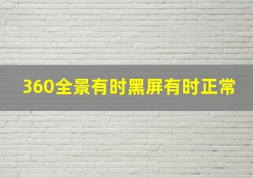 360全景有时黑屏有时正常