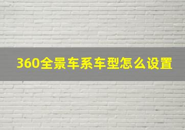 360全景车系车型怎么设置