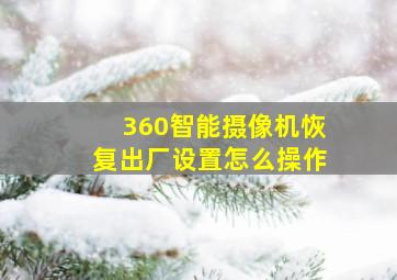 360智能摄像机恢复出厂设置怎么操作