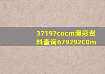 37197cocm澳彩资料查询679292C0m