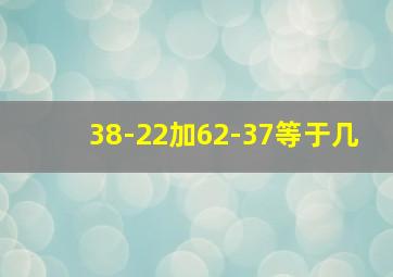 38-22加62-37等于几