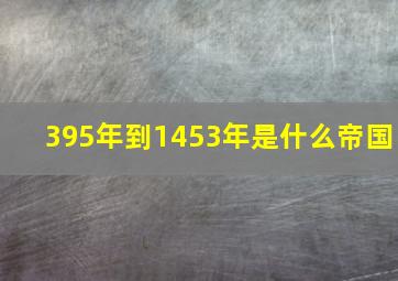 395年到1453年是什么帝国