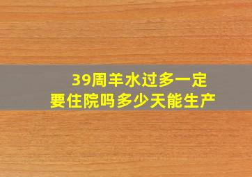 39周羊水过多一定要住院吗多少天能生产