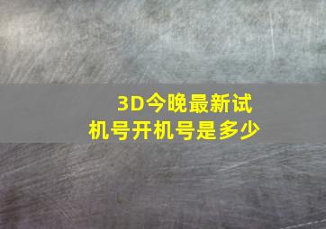 3D今晚最新试机号开机号是多少