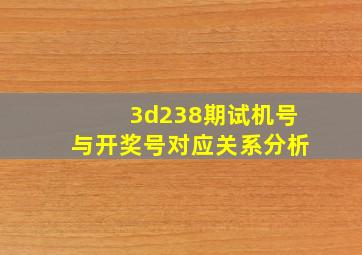 3d238期试机号与开奖号对应关系分析