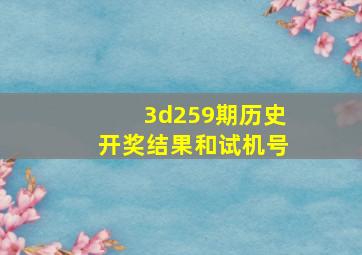 3d259期历史开奖结果和试机号