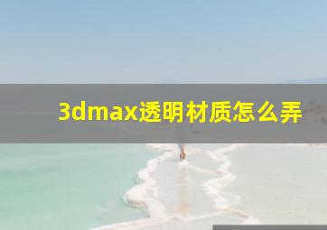 3dmax透明材质怎么弄