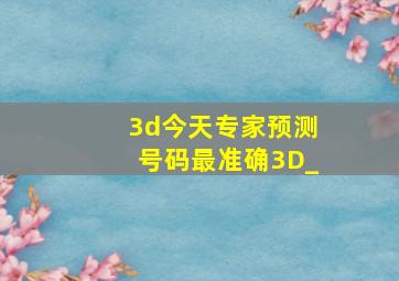 3d今天专家预测号码最准确3D_