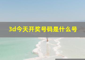 3d今天开奖号码是什么号