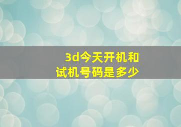 3d今天开机和试机号码是多少