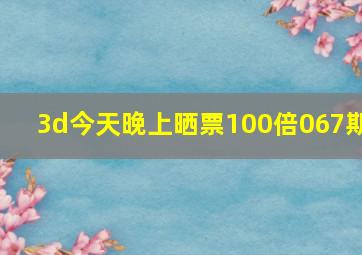 3d今天晚上晒票100倍067期