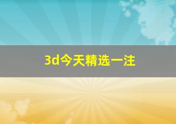 3d今天精选一注