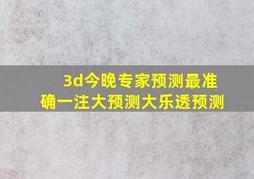 3d今晚专家预测最准确一注大预测大乐透预测