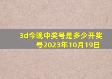 3d今晚中奖号是多少开奖号2023年10月19日