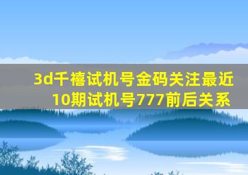 3d千禧试机号金码关注最近10期试机号777前后关系