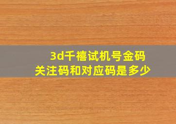 3d千禧试机号金码关注码和对应码是多少