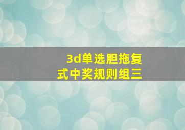 3d单选胆拖复式中奖规则组三