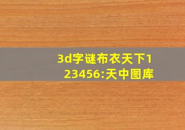 3d字谜布衣天下123456:天中图库