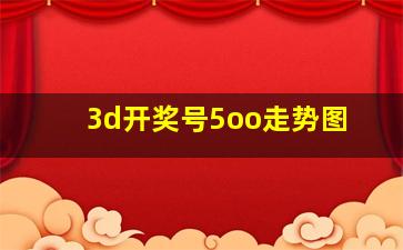 3d开奖号5oo走势图