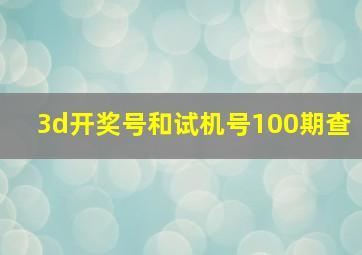 3d开奖号和试机号100期查