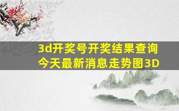 3d开奖号开奖结果查询今天最新消息走势图3D