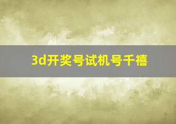 3d开奖号试机号千禧