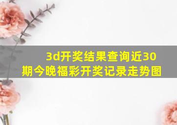 3d开奖结果查询近30期今晚福彩开奖记录走势图