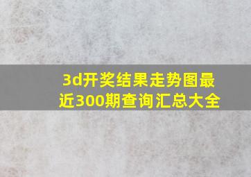 3d开奖结果走势图最近300期查询汇总大全