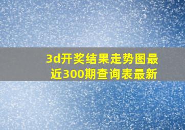 3d开奖结果走势图最近300期查询表最新