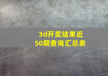 3d开奖结果近50期查询汇总表