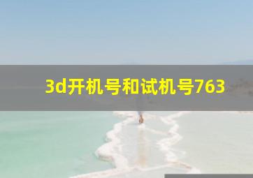 3d开机号和试机号763