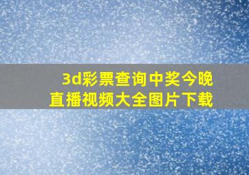 3d彩票查询中奖今晚直播视频大全图片下载