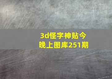 3d怪字神贴今晚上图库251期