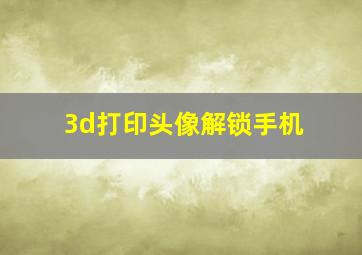 3d打印头像解锁手机