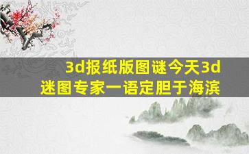 3d报纸版图谜今天3d迷图专家一语定胆于海滨