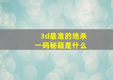 3d最准的绝杀一码秘籍是什么