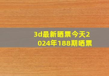 3d最新晒票今天2024年188期哂票