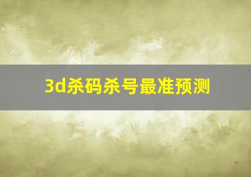 3d杀码杀号最准预测