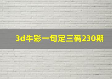 3d牛彩一句定三码230期