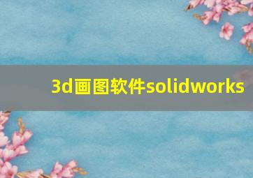 3d画图软件solidworks