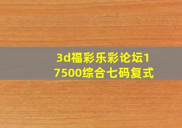 3d福彩乐彩论坛17500综合七码复式