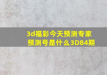 3d福彩今天预测专家预测号是什么3D84期