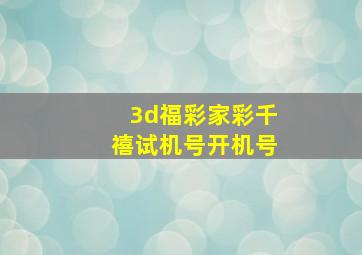 3d福彩家彩千禧试机号开机号