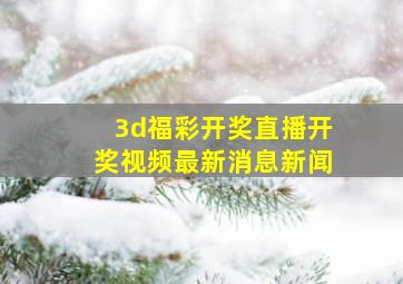 3d福彩开奖直播开奖视频最新消息新闻