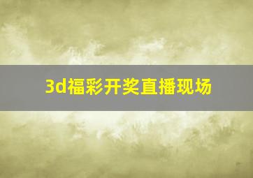 3d福彩开奖直播现场