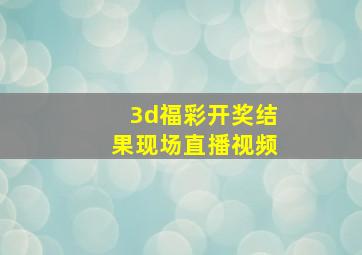 3d福彩开奖结果现场直播视频