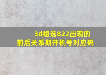 3d组选822出现的前后关系期开机号对应码