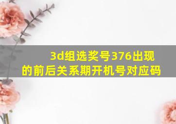 3d组选奖号376出现的前后关系期开机号对应码