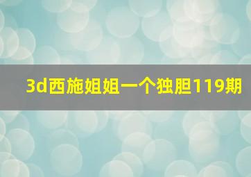 3d西施姐姐一个独胆119期