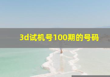 3d试机号100期的号码